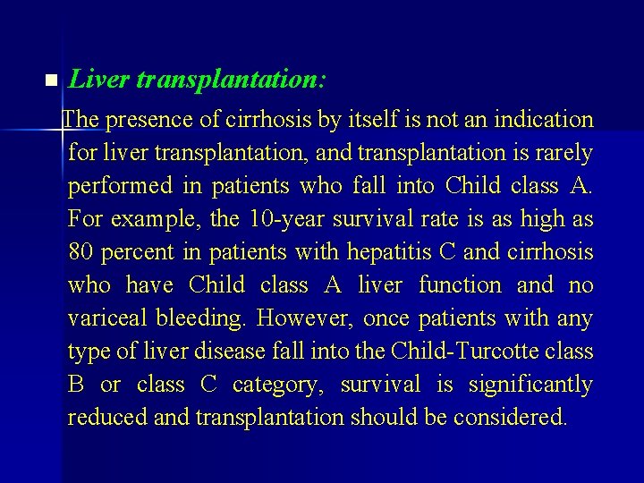 n Liver transplantation: The presence of cirrhosis by itself is not an indication for