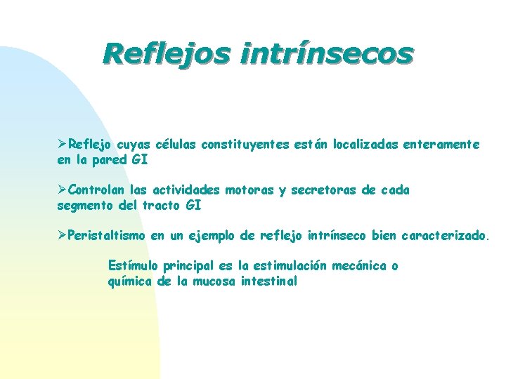 Reflejos intrínsecos ØReflejo cuyas células constituyentes están localizadas enteramente en la pared GI ØControlan