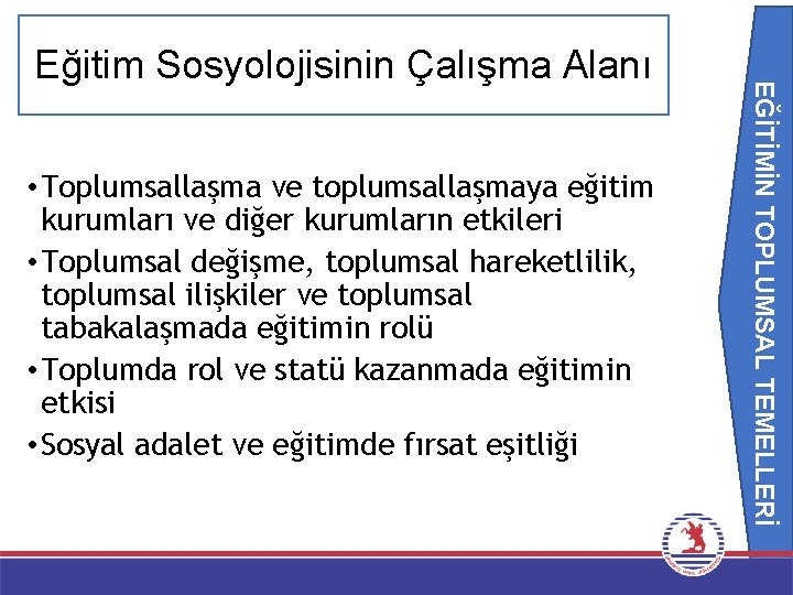 EĞİTİMİN TOPLUMSAL TEMELLERİ Eğitim Sosyolojisinin Çalışma Alanı • Toplumsallaşma ve toplumsallaşmaya eğitim kurumları ve