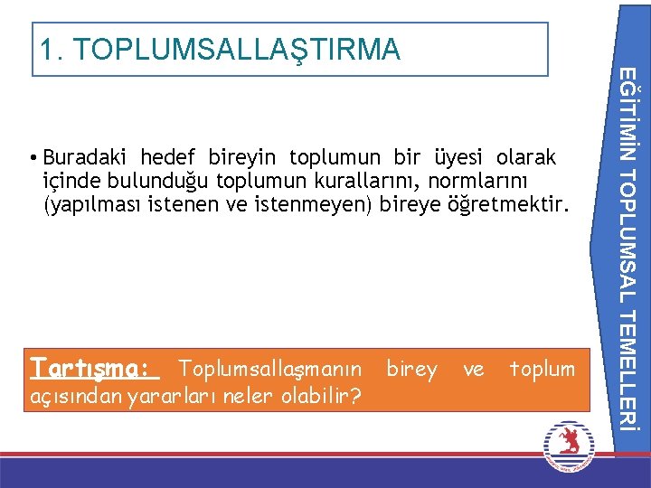 1. TOPLUMSALLAŞTIRMA EĞİTİMİN TOPLUMSAL TEMELLERİ • Buradaki hedef bireyin toplumun bir üyesi olarak içinde