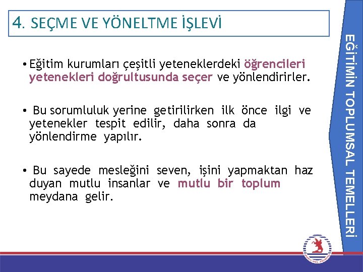 4. SEÇME VE YÖNELTME İŞLEVİ EĞİTİMİN TOPLUMSAL TEMELLERİ • Eğitim kurumları çeşitli yeteneklerdeki öğrencileri