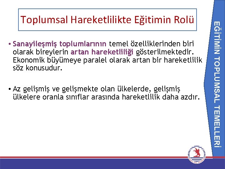 EĞİTİMİN TOPLUMSAL TEMELLERİ Toplumsal Hareketlilikte Eğitimin Rolü • Sanayileşmiş toplumlarının temel özelliklerinden biri olarak