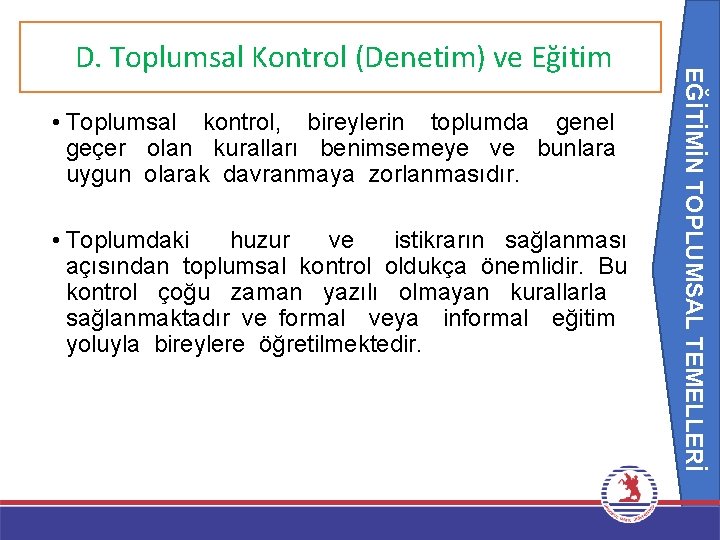 EĞİTİMİN TOPLUMSAL TEMELLERİ D. Toplumsal Kontrol (Denetim) ve Eğitim • Toplumsal kontrol, bireylerin toplumda