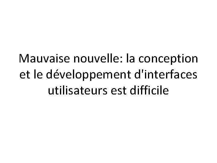 Mauvaise nouvelle: la conception et le développement d'interfaces utilisateurs est difficile 