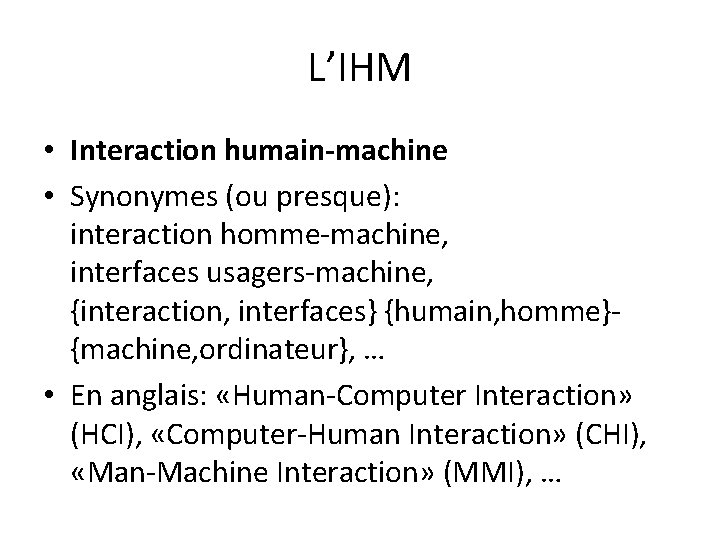 L’IHM • Interaction humain-machine • Synonymes (ou presque): interaction homme-machine, interfaces usagers-machine, {interaction, interfaces}
