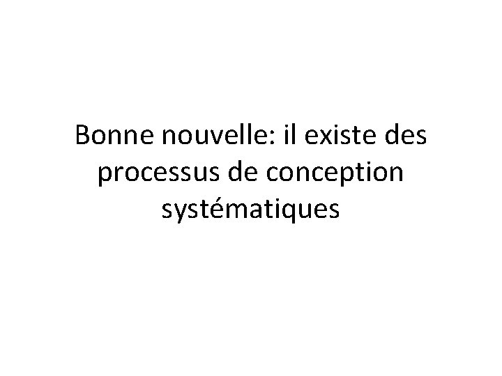 Bonne nouvelle: il existe des processus de conception systématiques 