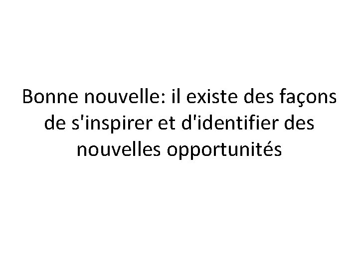 Bonne nouvelle: il existe des façons de s'inspirer et d'identifier des nouvelles opportunités 