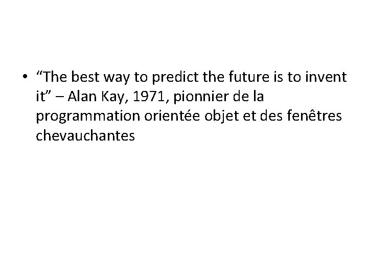  • “The best way to predict the future is to invent it” –