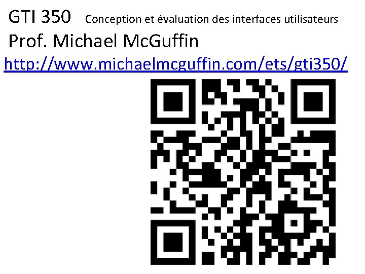  GTI 350 Conception et évaluation des interfaces utilisateurs Prof. Michael Mc. Guffin http: