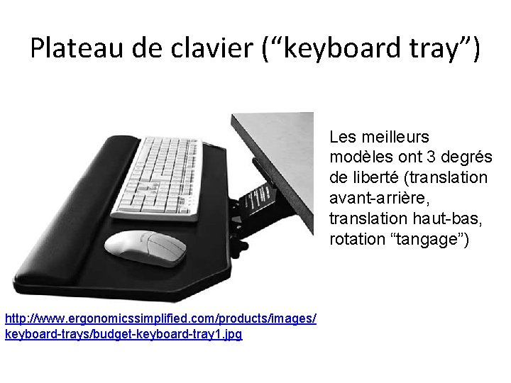 Plateau de clavier (“keyboard tray”) Les meilleurs modèles ont 3 degrés de liberté (translation