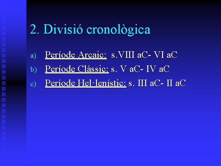 2. Divisió cronològica a) b) c) Període Arcaic: s. VIII a. C- VI a. 2. Divisió cronològica a) b) c) Període Arcaic: s. VIII a. C- VI a.