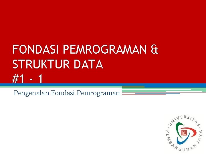 FONDASI PEMROGRAMAN & STRUKTUR DATA #1 - 1 Pengenalan Fondasi Pemrograman 