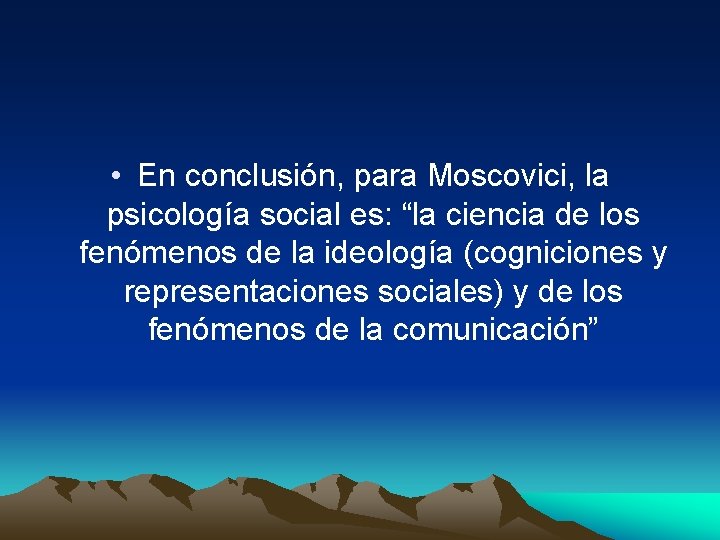  • En conclusión, para Moscovici, la psicología social es: “la ciencia de los