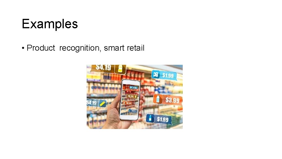 Examples • Product recognition, smart retail Examples • Product recognition, smart retail