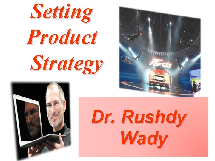 Setting Product Strategy Dr. Rushdy Wady 