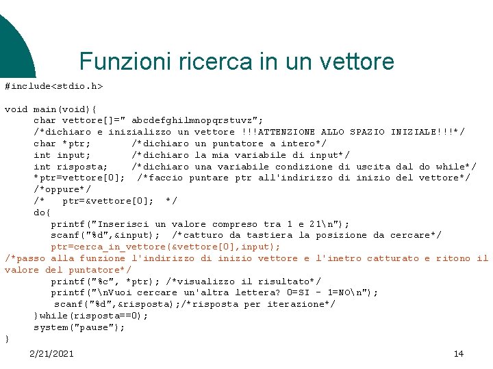 Funzioni ricerca in un vettore #include<stdio. h> void main(void){ char vettore[]=" abcdefghilmnopqrstuvz"; /*dichiaro e