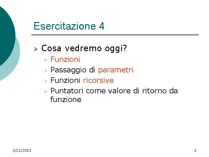 Esercitazione 4 Ø Cosa vedremo oggi? Ø Ø 2/21/2021 Funzioni Passaggio di parametri Funzioni