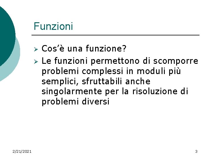 Funzioni Ø Ø 2/21/2021 Cos’è una funzione? Le funzioni permettono di scomporre problemi complessi