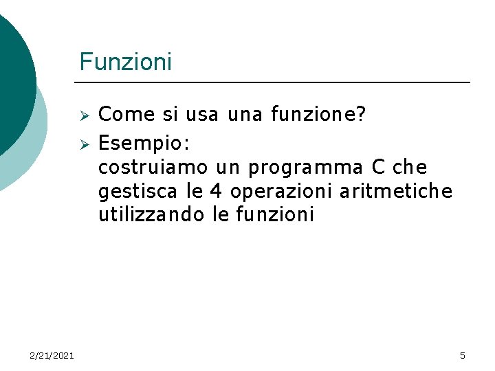 Funzioni Ø Ø 2/21/2021 Come si usa una funzione? Esempio: costruiamo un programma C