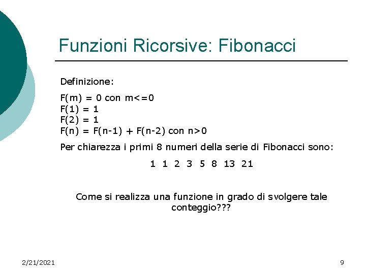 Funzioni Ricorsive: Fibonacci Definizione: F(m) = 0 con m<=0 F(1) = 1 F(2) =