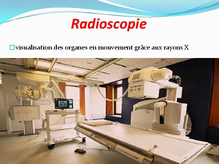 Radioscopie �visualisation des organes en mouvement grâce aux rayons X 