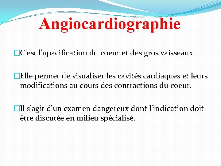 Angiocardiographie �C’est l'opacification du coeur et des gros vaisseaux. �Elle permet de visualiser les