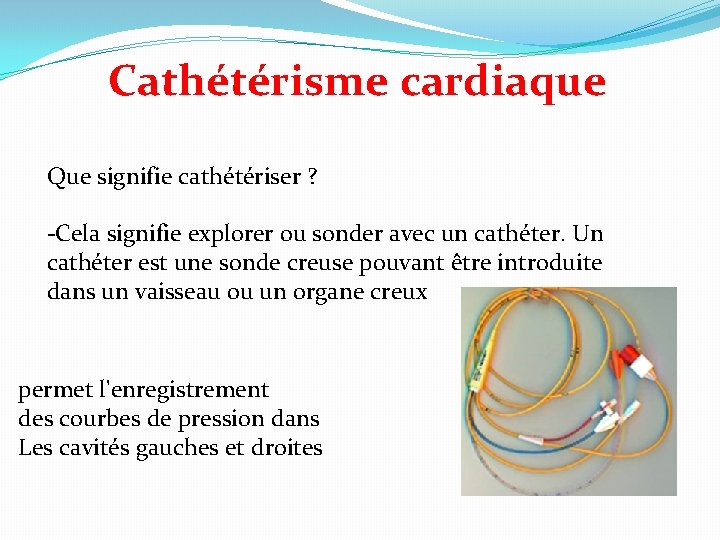 Cathétérisme cardiaque Que signifie cathétériser ? -Cela signifie explorer ou sonder avec un cathéter.