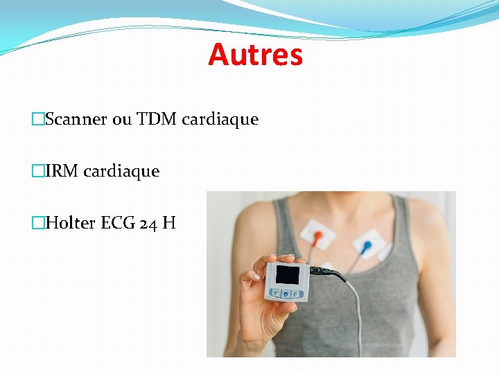 Autres �Scanner ou TDM cardiaque �IRM cardiaque �Holter ECG 24 H 