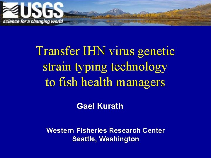 Transfer IHN virus genetic strain typing technology to fish health managers Gael Kurath Western