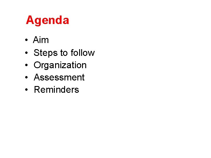 Agenda • Aim • Steps to follow • Organization • Assessment • Reminders 