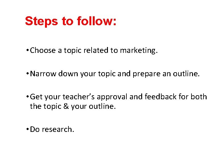 Steps to follow: • Choose a topic related to marketing. • Narrow down your