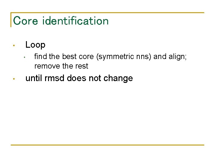 Core identification Loop • • • find the best core (symmetric nns) and align;