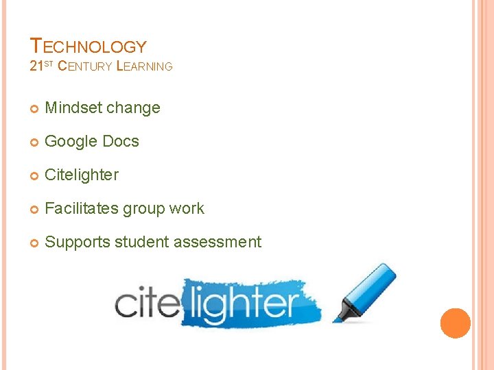 TECHNOLOGY 21 ST CENTURY LEARNING Mindset change Google Docs Citelighter Facilitates group work Supports