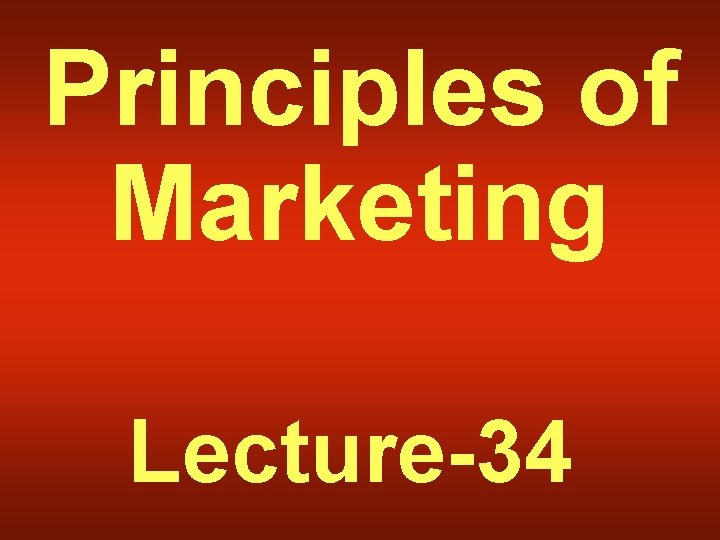 Principles of Marketing Lecture-34 