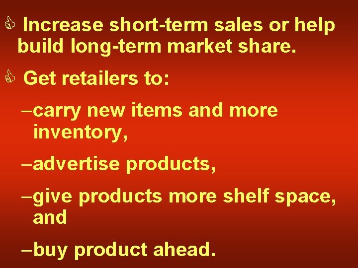 C Increase short-term sales or help build long-term market share. C Get retailers to: