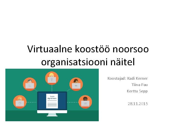 Virtuaalne koostöö noorsoo organisatsiooni näitel Koostajad: Kadi Kerner Tiina Pau Kerttu Sepp 28. 11.