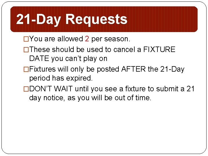 21 -Day Requests �You are allowed 2 per season. �These should be used to