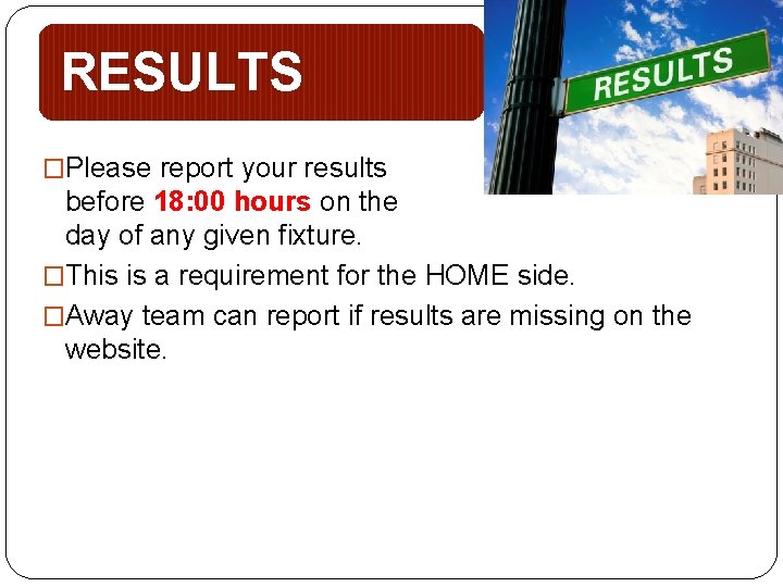 RESULTS �Please report your results before 18: 00 hours on the day of any