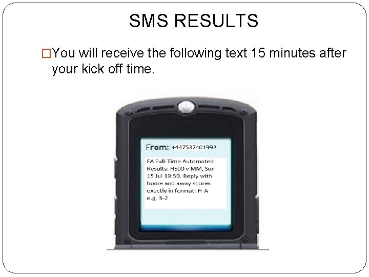 SMS RESULTS �You will receive the following text 15 minutes after your kick off