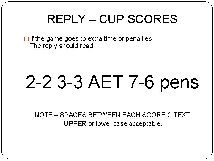 REPLY – CUP SCORES � If the game goes to extra time or penalties