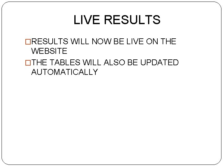 LIVE RESULTS �RESULTS WILL NOW BE LIVE ON THE WEBSITE �THE TABLES WILL ALSO