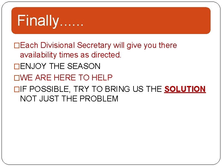 Finally. . . �Each Divisional Secretary will give you there availability times as directed.
