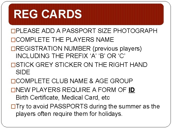 REG CARDS �PLEASE ADD A PASSPORT SIZE PHOTOGRAPH �COMPLETE THE PLAYERS NAME �REGISTRATION NUMBER