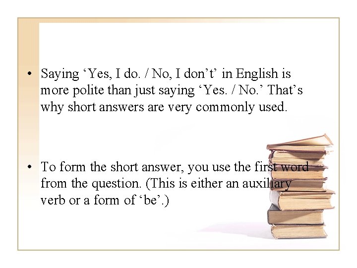  • Saying ‘Yes, I do. / No, I don’t’ in English is more