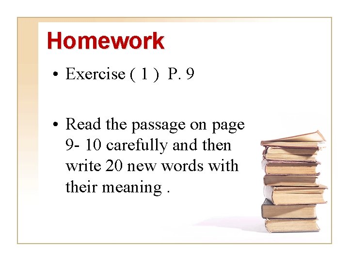 Homework • Exercise ( 1 ) P. 9 • Read the passage on page