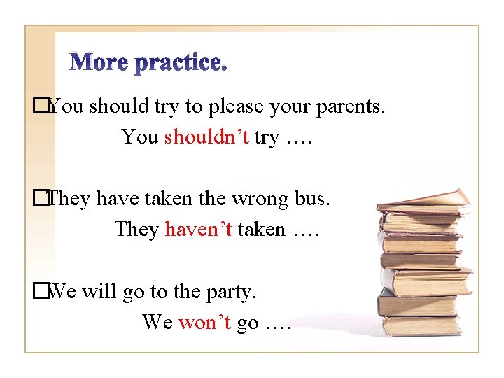 More practice. �You should try to please your parents. You shouldn’t try …. �They
