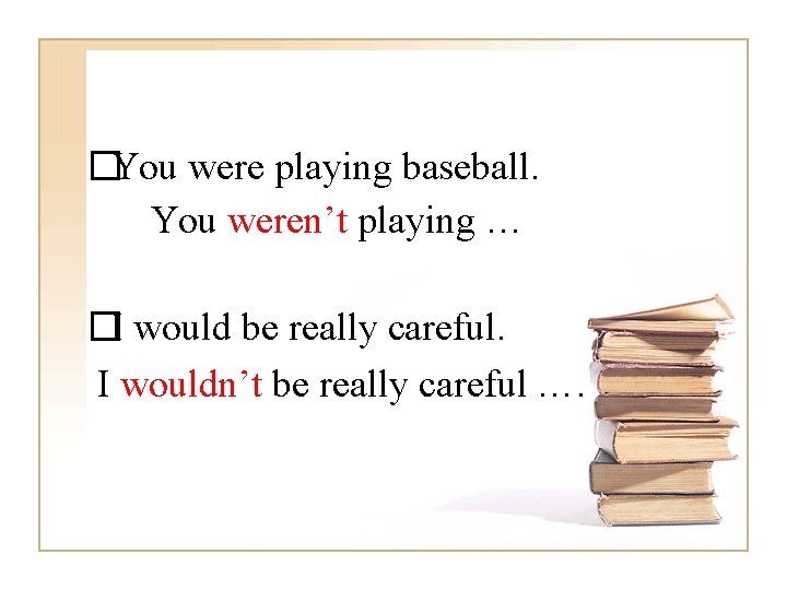 �You were playing baseball. You weren’t playing … �I would be really careful. I