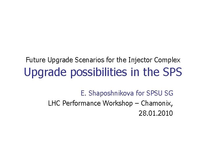 Future Upgrade Scenarios for the Injector Complex Upgrade possibilities in the SPS E. Shaposhnikova