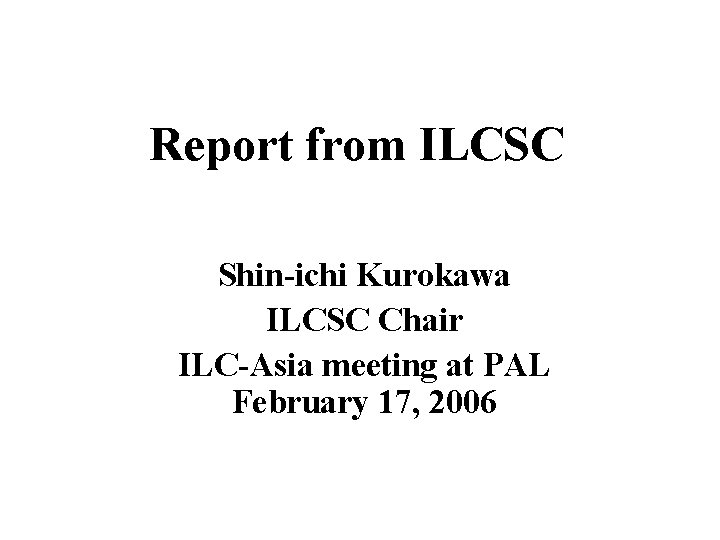 Report from ILCSC Shin-ichi Kurokawa ILCSC Chair ILC-Asia meeting at PAL February 17, 2006