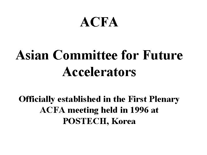 ACFA Asian Committee for Future Accelerators Officially established in the First Plenary ACFA meeting